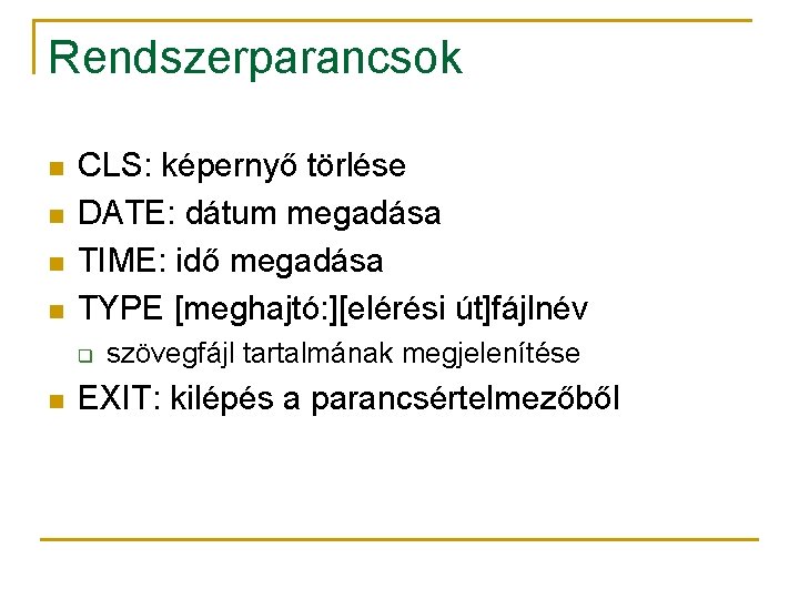 Rendszerparancsok n n CLS: képernyő törlése DATE: dátum megadása TIME: idő megadása TYPE [meghajtó: