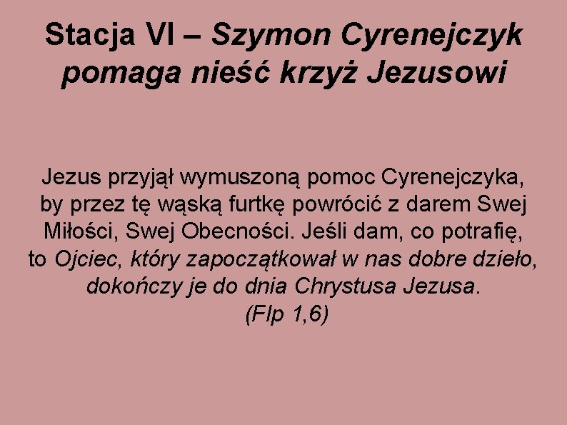 Stacja VI – Szymon Cyrenejczyk pomaga nieść krzyż Jezusowi Jezus przyjął wymuszoną pomoc Cyrenejczyka,