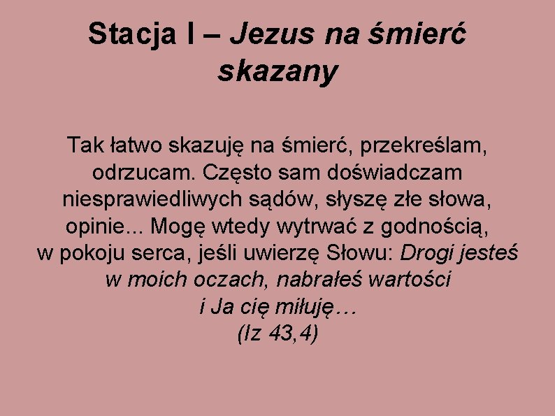 Stacja I – Jezus na śmierć skazany Tak łatwo skazuję na śmierć, przekreślam, odrzucam.