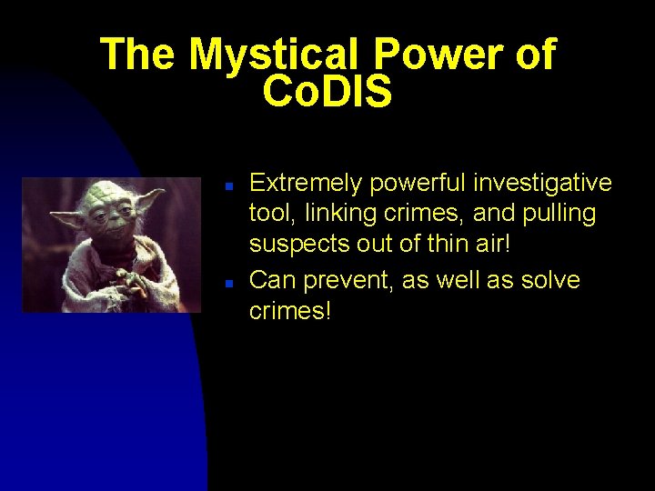 The Mystical Power of Co. DIS n n Extremely powerful investigative tool, linking crimes,