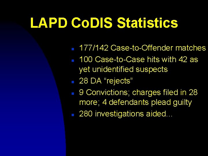 LAPD Co. DIS Statistics n n n 177/142 Case-to-Offender matches 100 Case-to-Case hits with
