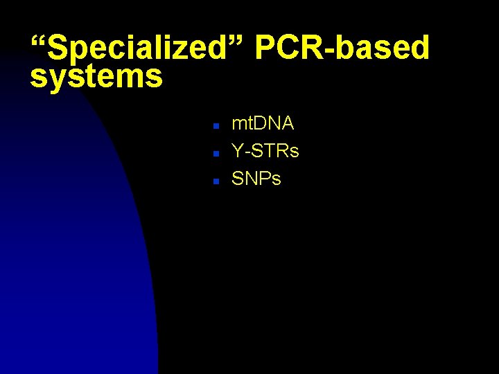 “Specialized” PCR-based systems n n n mt. DNA Y-STRs SNPs 