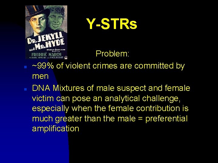 Y-STRs n n Problem: ~99% of violent crimes are committed by men DNA Mixtures