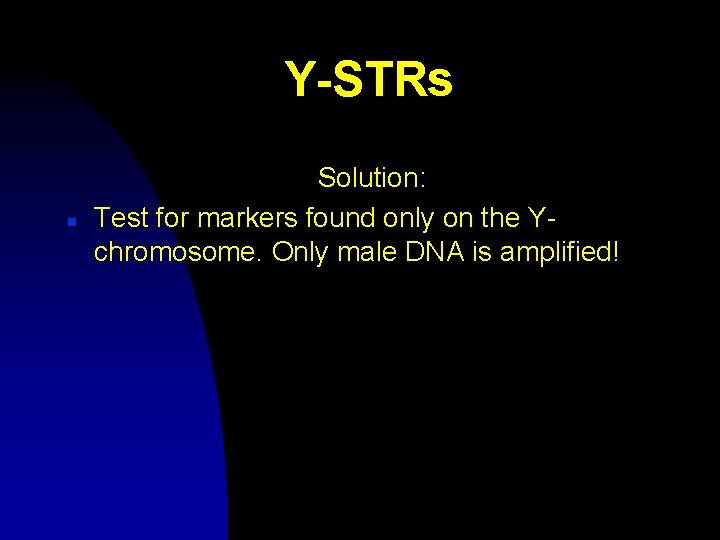 Y-STRs n Solution: Test for markers found only on the Ychromosome. Only male DNA