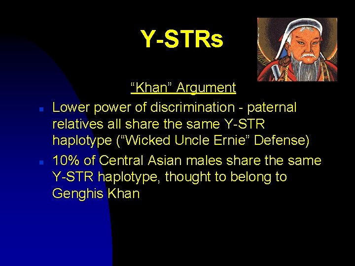 Y-STRs n n “Khan” Argument Lower power of discrimination - paternal relatives all share