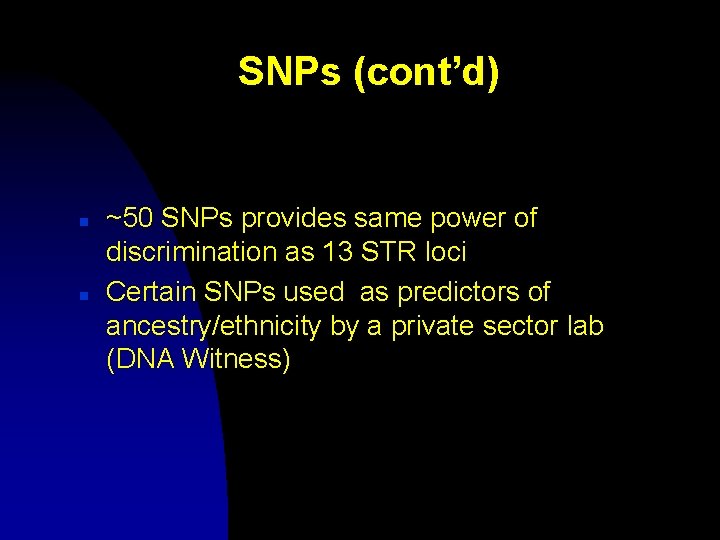 SNPs (cont’d) n n ~50 SNPs provides same power of discrimination as 13 STR