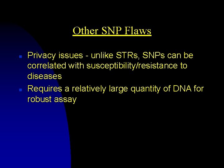 Other SNP Flaws n n Privacy issues - unlike STRs, SNPs can be correlated