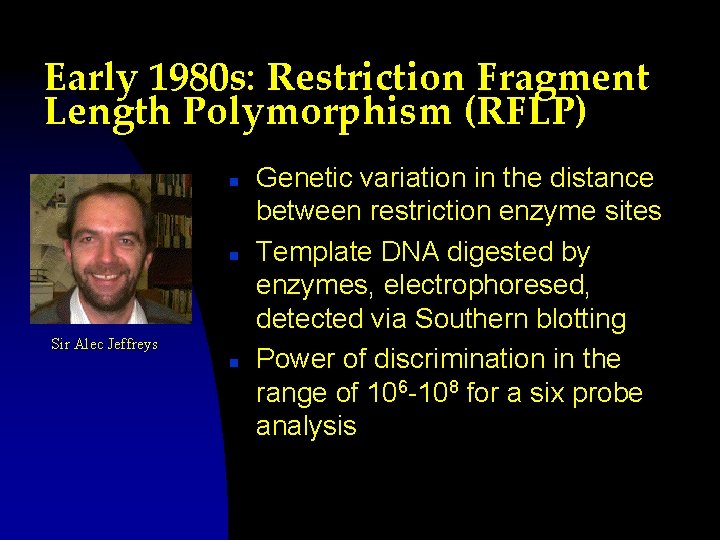 Early 1980 s: Restriction Fragment Length Polymorphism (RFLP) n n Sir Alec Jeffreys n