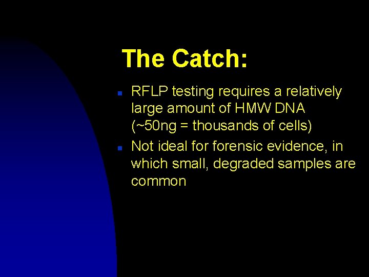 The Catch: n n RFLP testing requires a relatively large amount of HMW DNA