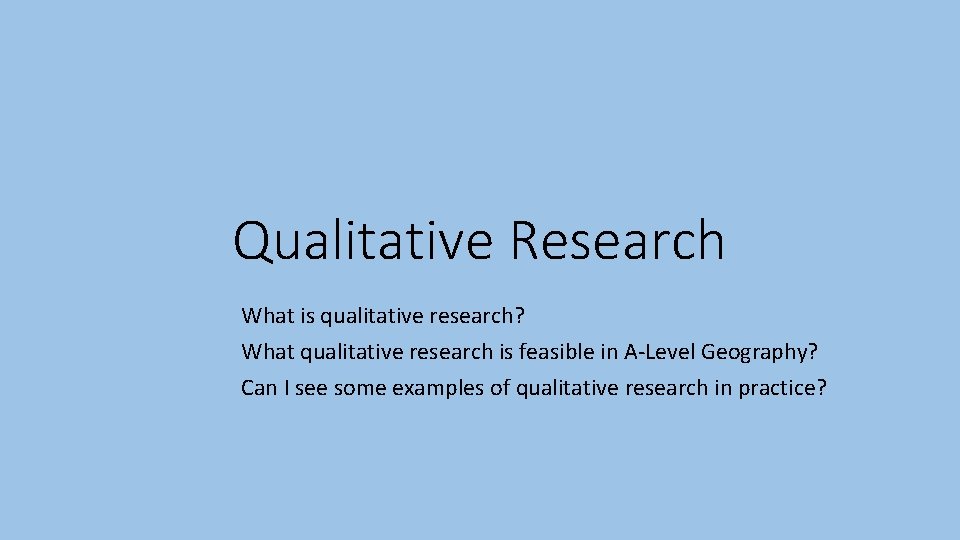 Qualitative Research What is qualitative research? What qualitative research is feasible in A-Level Geography?