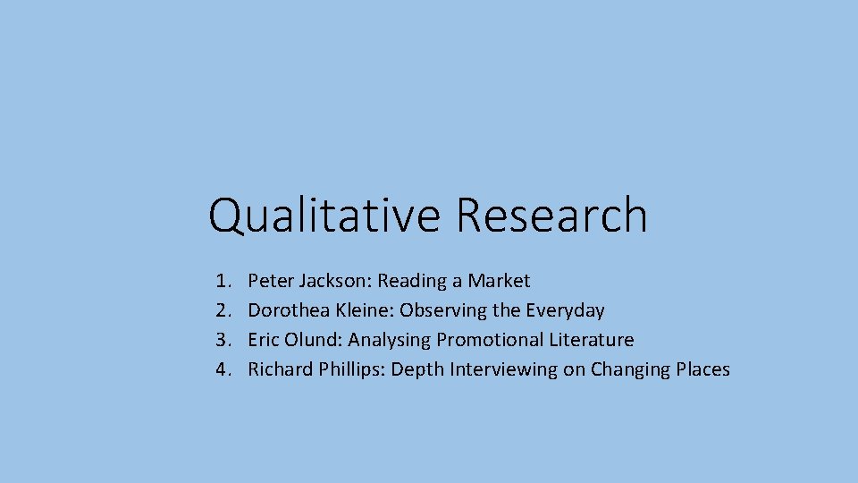 Qualitative Research 1. 2. 3. 4. Peter Jackson: Reading a Market Dorothea Kleine: Observing