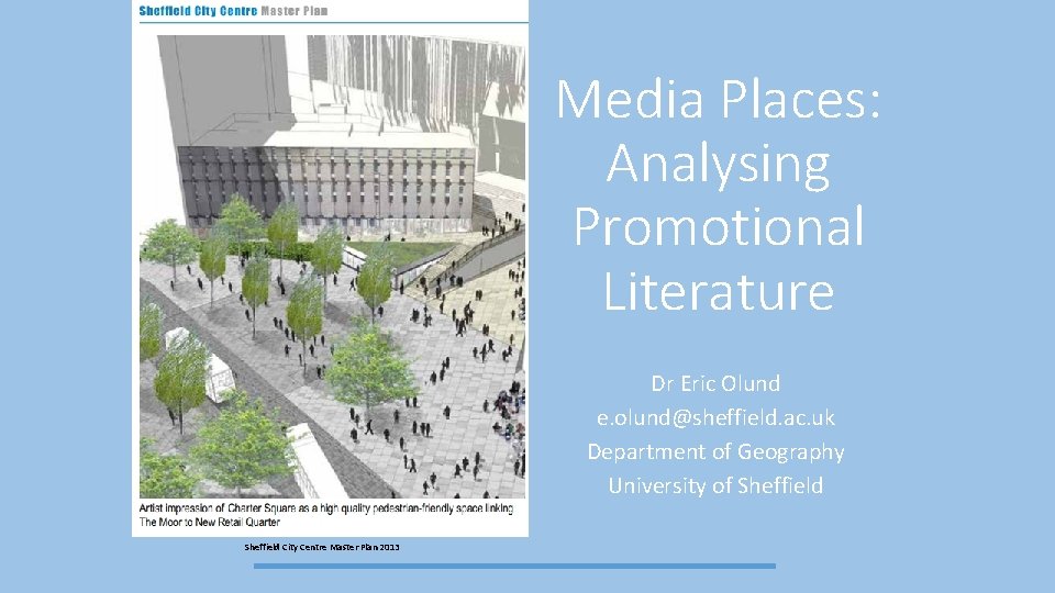 Media Places: Analysing Promotional Literature Dr Eric Olund e. olund@sheffield. ac. uk Department of