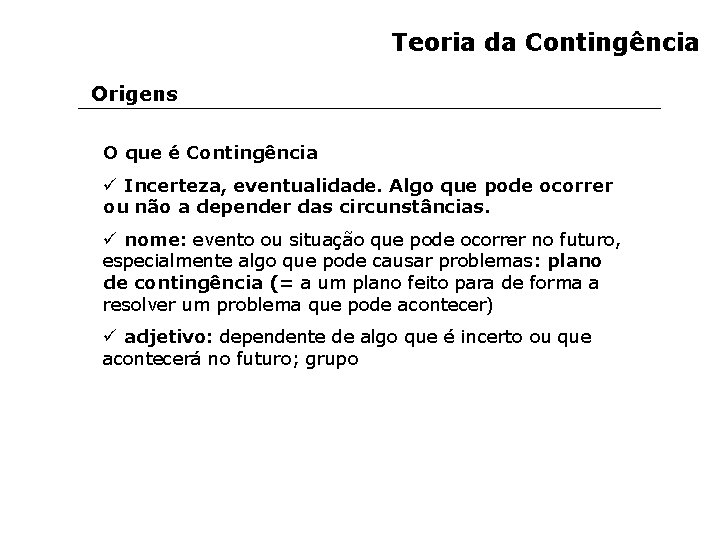 Teoria da Contingência Origens O que é Contingência ü Incerteza, eventualidade. Algo que pode