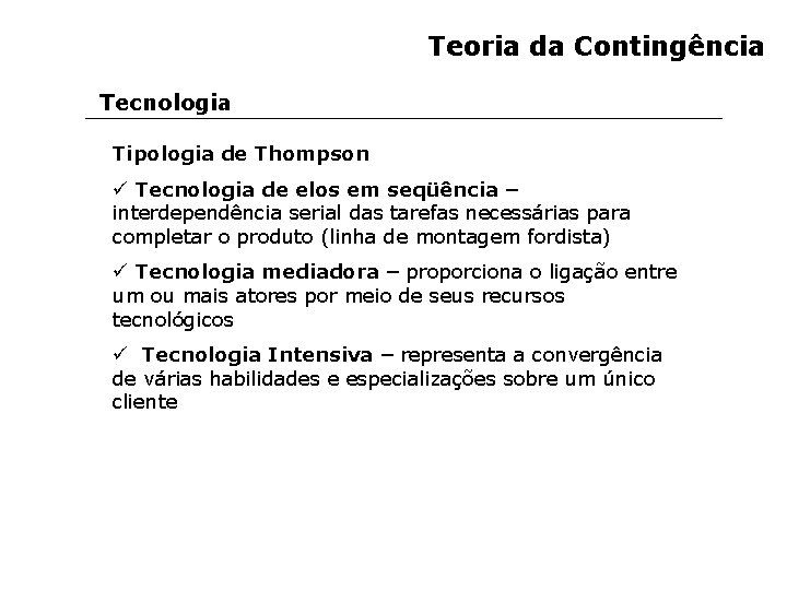 Teoria da Contingência Tecnologia Tipologia de Thompson ü Tecnologia de elos em seqüência –