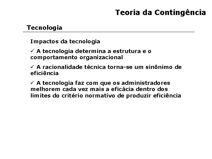 Teoria da Contingência Tecnologia Impactos da tecnologia ü A tecnologia determina a estrutura e