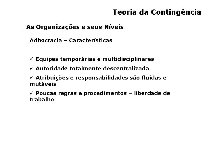 Teoria da Contingência As Organizações e seus Níveis Adhocracia – Características ü Equipes temporárias