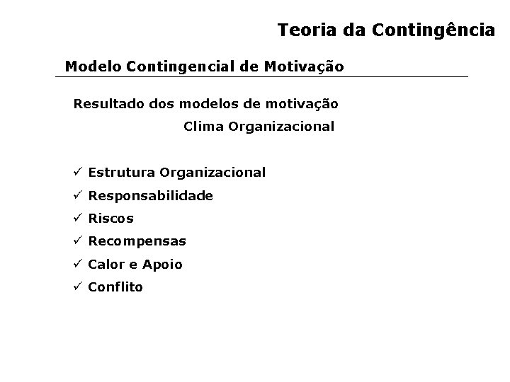 Teoria da Contingência Modelo Contingencial de Motivação Resultado dos modelos de motivação Clima Organizacional