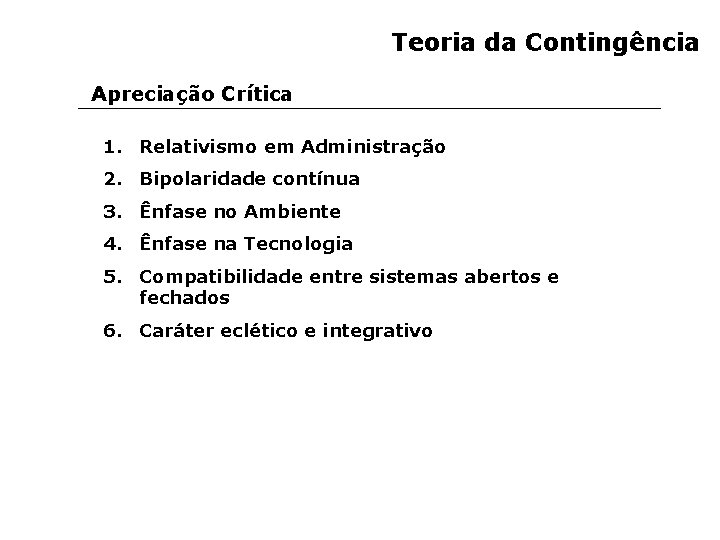 Teoria da Contingência Apreciação Crítica 1. Relativismo em Administração 2. Bipolaridade contínua 3. Ênfase