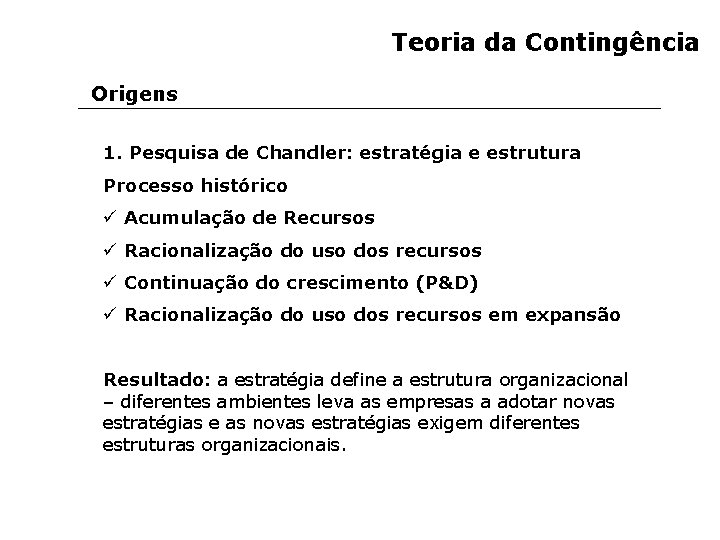 Teoria da Contingência Origens 1. Pesquisa de Chandler: estratégia e estrutura Processo histórico ü