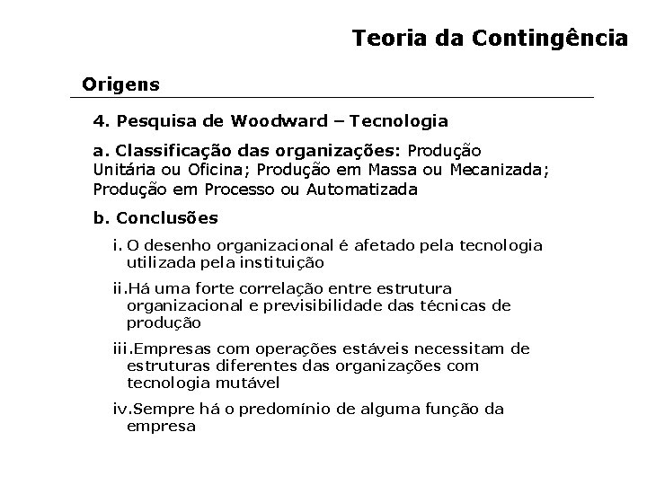 Teoria da Contingência Origens 4. Pesquisa de Woodward – Tecnologia a. Classificação das organizações: