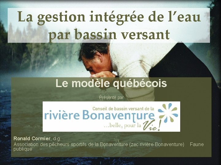 La gestion intégrée de l’eau par bassin versant Le modèle québécois Présenté par Ronald