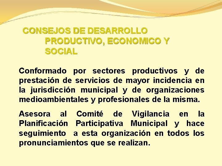 CONSEJOS DE DESARROLLO PRODUCTIVO, ECONOMICO Y SOCIAL Conformado por sectores productivos y de prestación