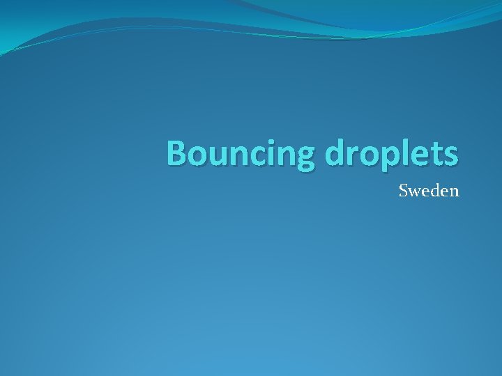 Bouncing droplets Sweden 