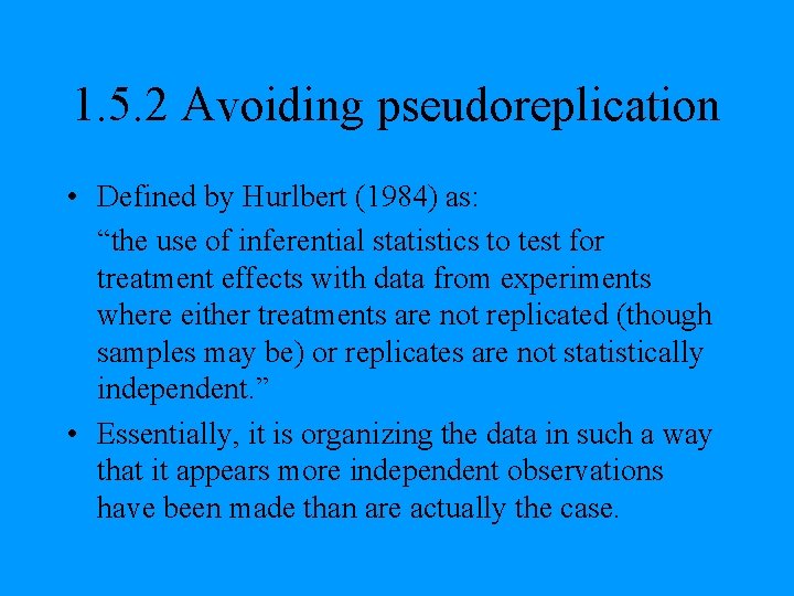 1. 5. 2 Avoiding pseudoreplication • Defined by Hurlbert (1984) as: “the use of