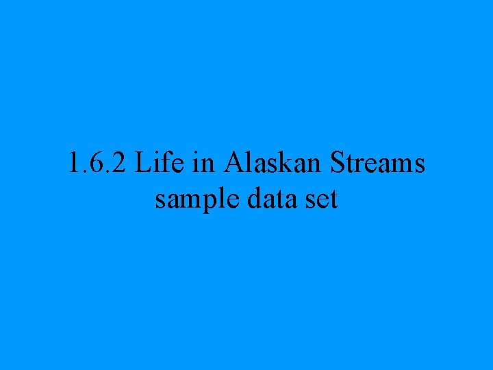 1. 6. 2 Life in Alaskan Streams sample data set 