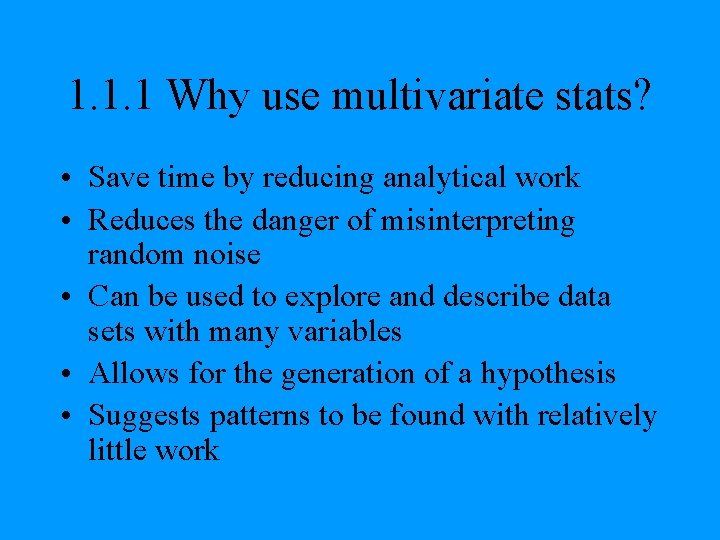 1. 1. 1 Why use multivariate stats? • Save time by reducing analytical work