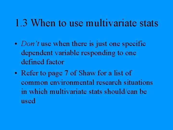 1. 3 When to use multivariate stats • Don’t use when there is just