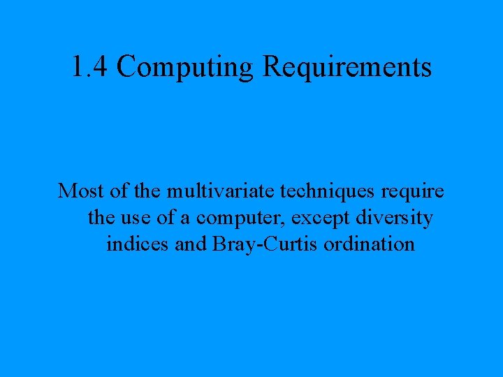 1. 4 Computing Requirements Most of the multivariate techniques require the use of a