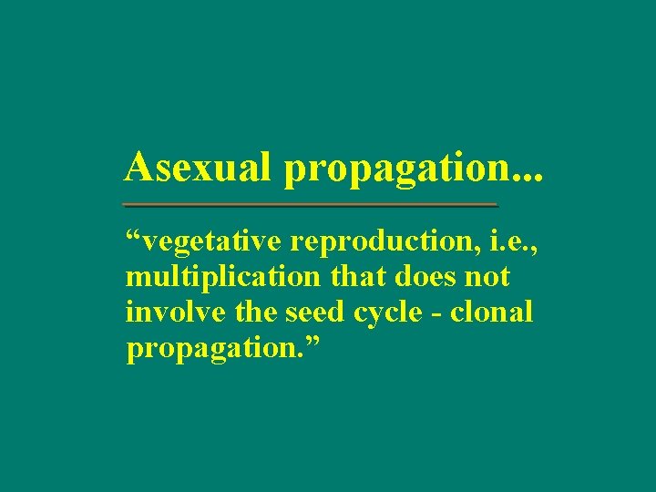 Asexual propagation. . . “vegetative reproduction, i. e. , multiplication that does not involve
