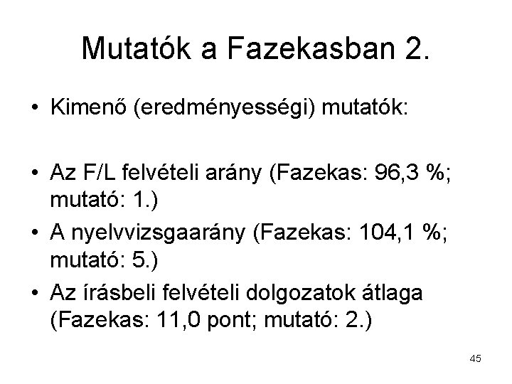 Mutatók a Fazekasban 2. • Kimenő (eredményességi) mutatók: • Az F/L felvételi arány (Fazekas: