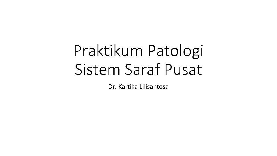Praktikum Patologi Sistem Saraf Pusat Dr. Kartika Lilisantosa 