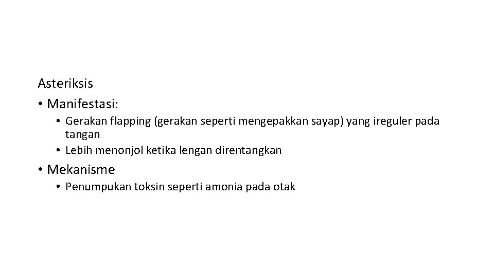 Asteriksis • Manifestasi: • Gerakan flapping (gerakan seperti mengepakkan sayap) yang ireguler pada tangan