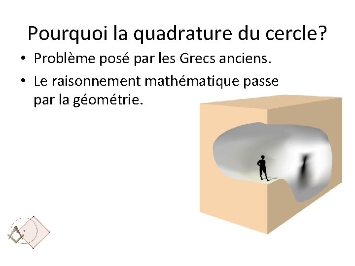 Pourquoi la quadrature du cercle? • Problème posé par les Grecs anciens. • Le