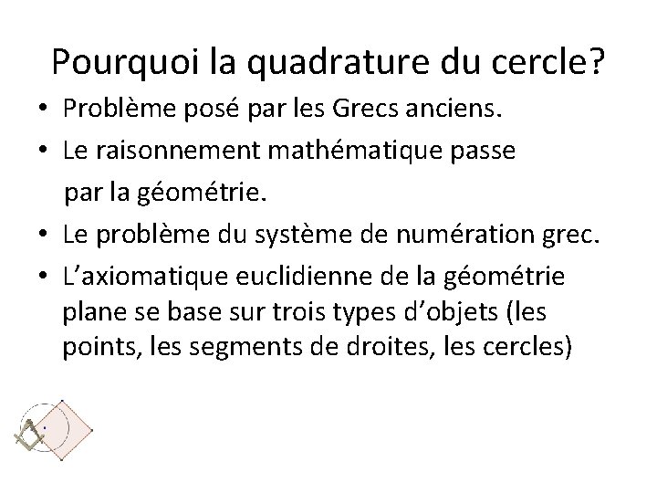 Pourquoi la quadrature du cercle? • Problème posé par les Grecs anciens. • Le