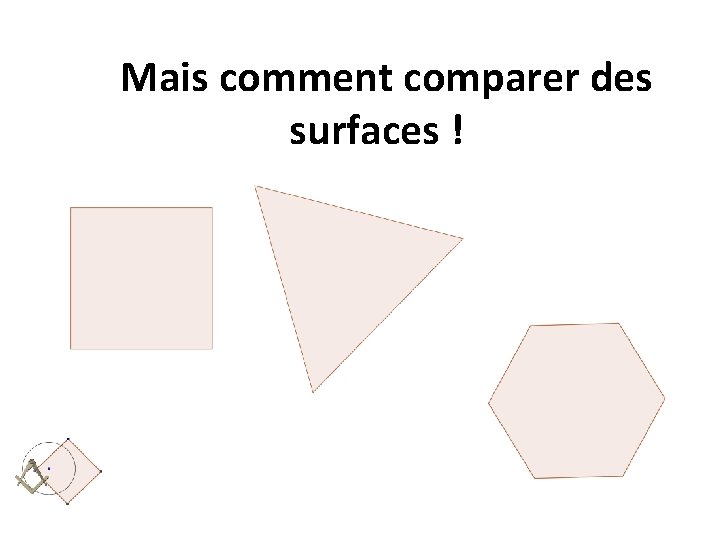  Mais comment comparer des surfaces ! 