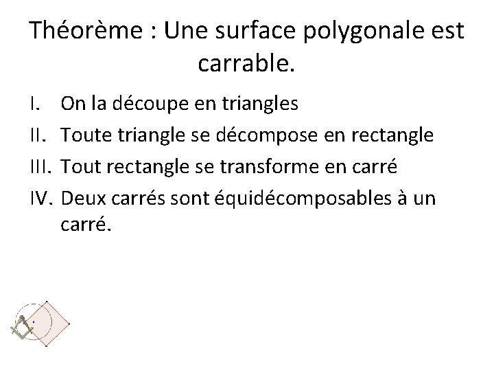 Théorème : Une surface polygonale est carrable. I. III. IV. On la découpe en