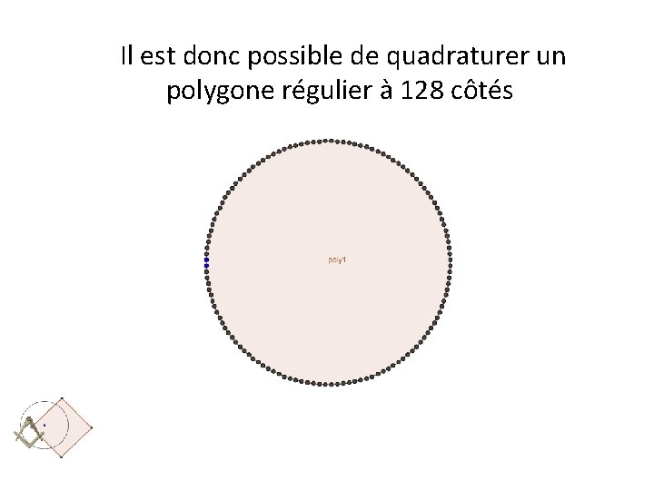  Il est donc possible de quadraturer un polygone régulier à 128 côtés 