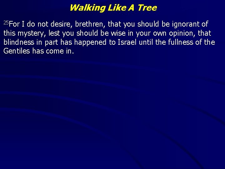 Walking Like A Tree 25 For I do not desire, brethren, that you should