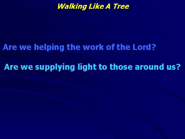 Walking Like A Tree Are we helping the work of the Lord? Are we