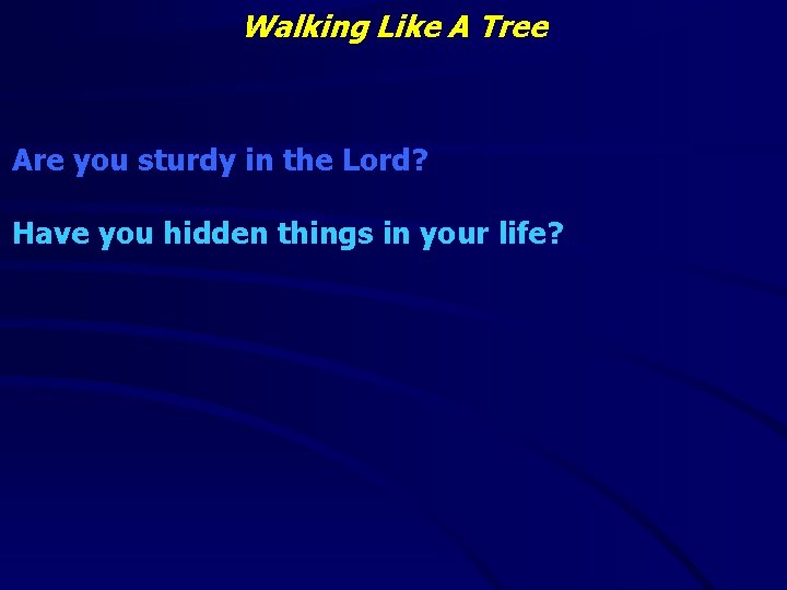 Walking Like A Tree Are you sturdy in the Lord? Have you hidden things