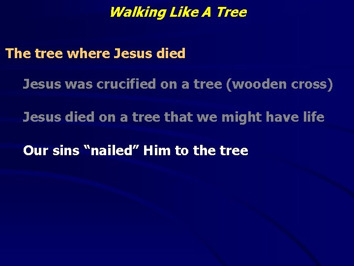 Walking Like A Tree The tree where Jesus died Jesus was crucified on a