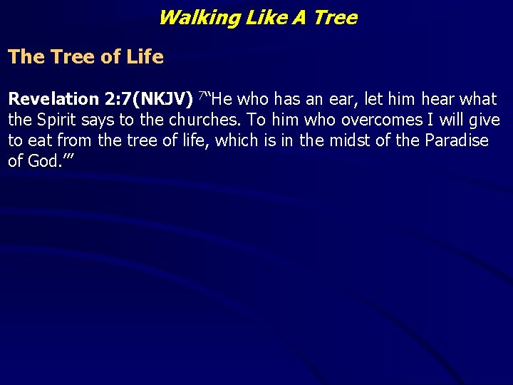 Walking Like A Tree The Tree of Life Revelation 2: 7(NKJV) 7“He who has