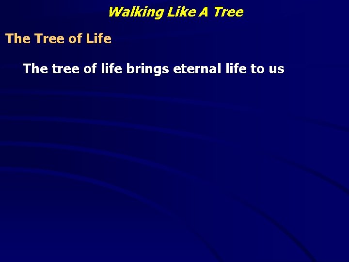 Walking Like A Tree The Tree of Life The tree of life brings eternal