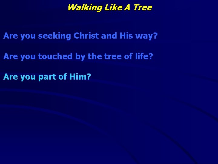 Walking Like A Tree Are you seeking Christ and His way? Are you touched