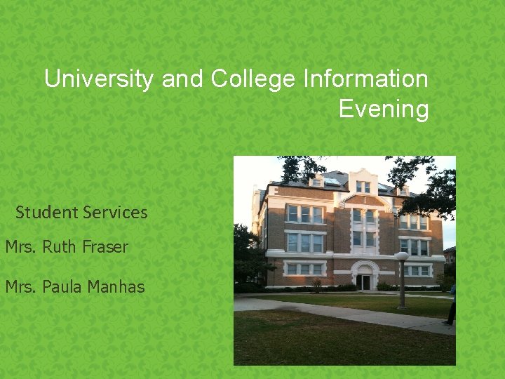 University and College Information Evening Student Services Mrs. Ruth Fraser Mrs. Paula Manhas 