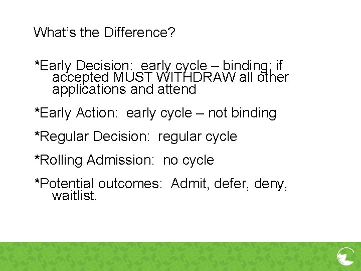 What’s the Difference? *Early Decision: early cycle – binding; if accepted MUST WITHDRAW all